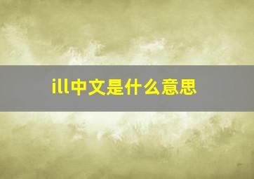 ill中文是什么意思