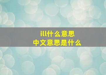 ill什么意思中文意思是什么