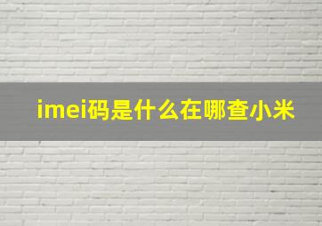 imei码是什么在哪查小米