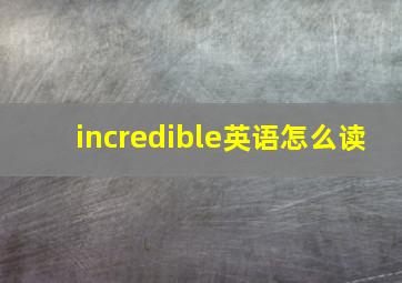 incredible英语怎么读