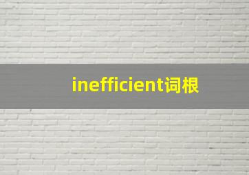 inefficient词根