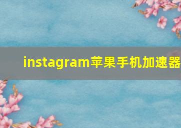 instagram苹果手机加速器