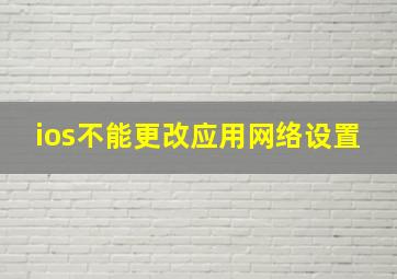 ios不能更改应用网络设置