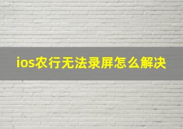 ios农行无法录屏怎么解决