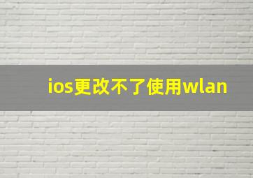 ios更改不了使用wlan