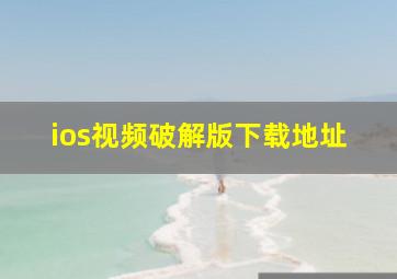 ios视频破解版下载地址