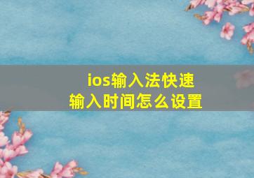 ios输入法快速输入时间怎么设置