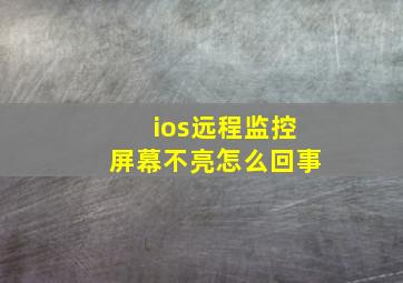 ios远程监控屏幕不亮怎么回事