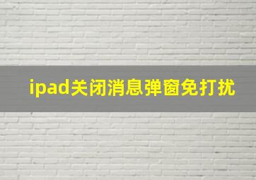 ipad关闭消息弹窗免打扰