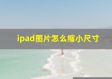 ipad图片怎么缩小尺寸