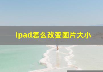 ipad怎么改变图片大小