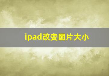 ipad改变图片大小