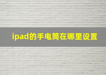 ipad的手电筒在哪里设置