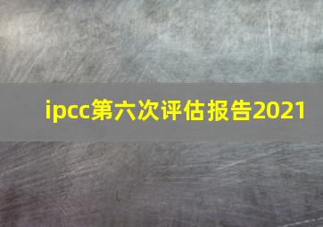 ipcc第六次评估报告2021