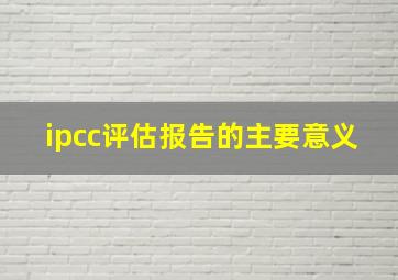 ipcc评估报告的主要意义