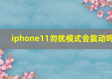 iphone11勿扰模式会震动吗