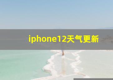 iphone12天气更新