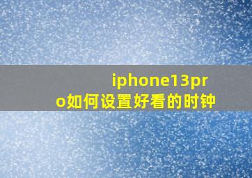 iphone13pro如何设置好看的时钟