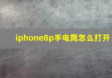 iphone8p手电筒怎么打开