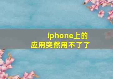 iphone上的应用突然用不了了