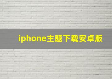 iphone主题下载安卓版