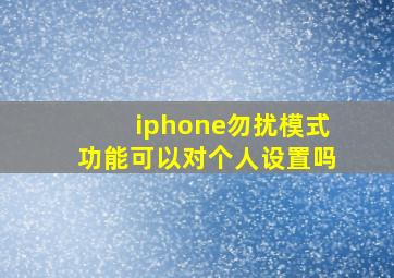 iphone勿扰模式功能可以对个人设置吗