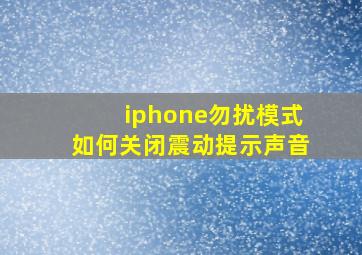 iphone勿扰模式如何关闭震动提示声音