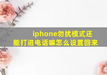 iphone勿扰模式还能打进电话嘛怎么设置回来