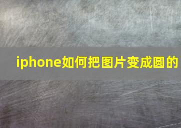 iphone如何把图片变成圆的