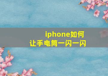 iphone如何让手电筒一闪一闪