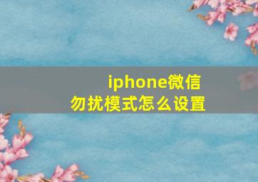 iphone微信勿扰模式怎么设置