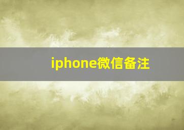 iphone微信备注