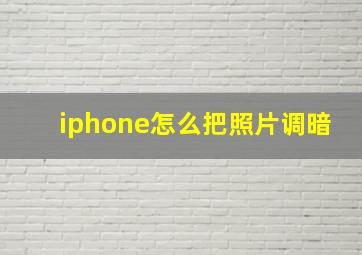 iphone怎么把照片调暗