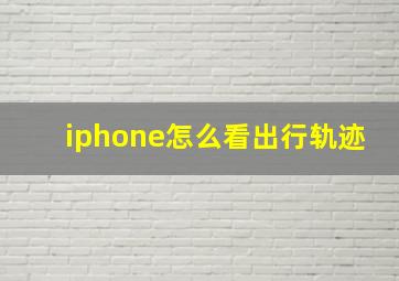 iphone怎么看出行轨迹