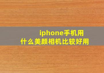 iphone手机用什么美颜相机比较好用