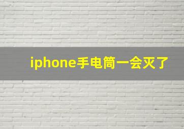 iphone手电筒一会灭了