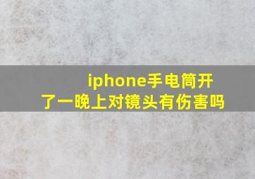 iphone手电筒开了一晚上对镜头有伤害吗