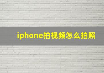 iphone拍视频怎么拍照