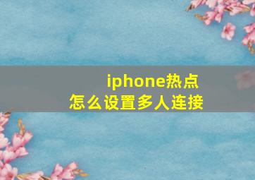 iphone热点怎么设置多人连接