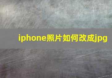 iphone照片如何改成jpg