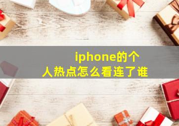 iphone的个人热点怎么看连了谁