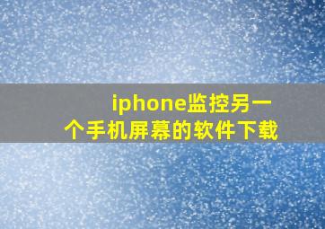 iphone监控另一个手机屏幕的软件下载