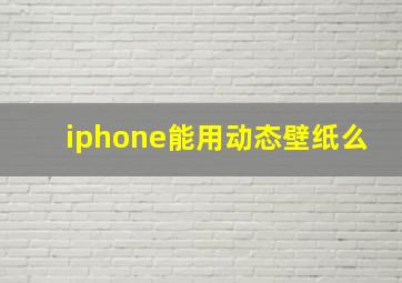 iphone能用动态壁纸么