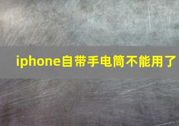 iphone自带手电筒不能用了