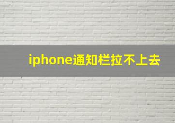 iphone通知栏拉不上去