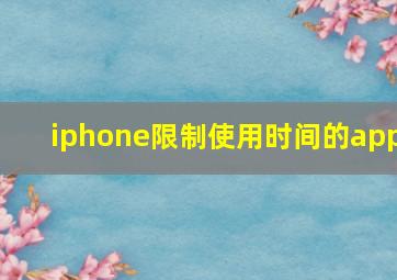 iphone限制使用时间的app