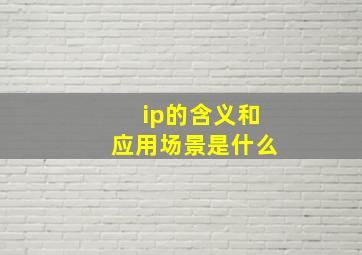 ip的含义和应用场景是什么