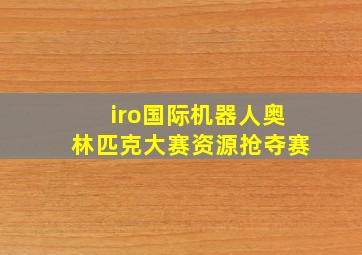 iro国际机器人奥林匹克大赛资源抢夺赛