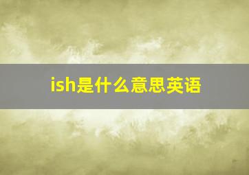 ish是什么意思英语