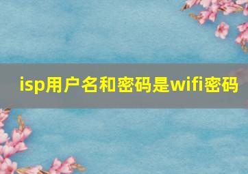 isp用户名和密码是wifi密码